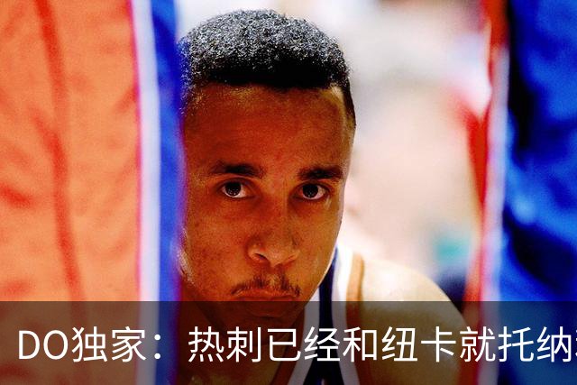 DO独家：热刺已经和纽卡就托纳利展开谈判！纽卡要价约1亿英镑